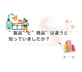 ”製品”と”商品”は違うと知っていましたか？｜実は、馴染み深い【流通加工】