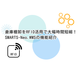 倉庫棚卸をRFID活用で大幅時間短縮！｜SMARTS-Neo.WMSの機能紹介