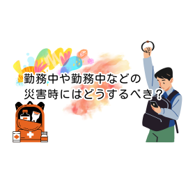 通勤中や勤務中などの災害時にはどうするべき？｜地震や火災時の対策・チェックリストなどを紹介！